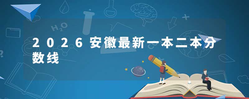 2026安徽最新一本二本分数线