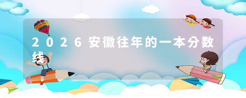 2026安徽往年的一本分数线