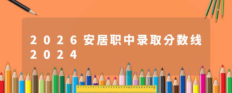 2026安居职中录取分数线2024