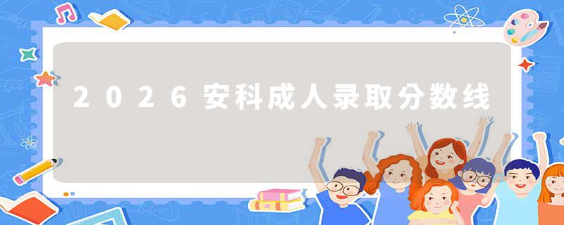 2026安科成人录取分数线