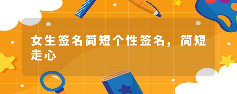 女生签名简短个性签名,简短走心