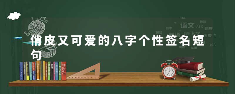 俏皮又可爱的八字个性签名短句