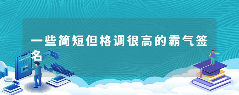 一些简短但格调很高的霸气签名