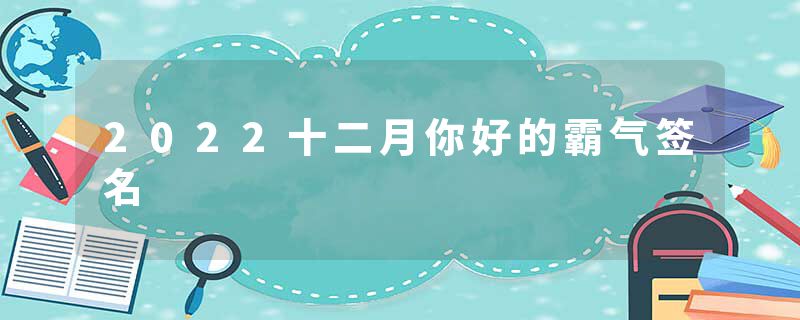 2022十二月你好的霸气签名