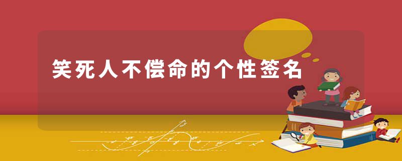 笑死人不偿命的个性签名