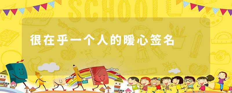 很在乎一个人的暖心签名