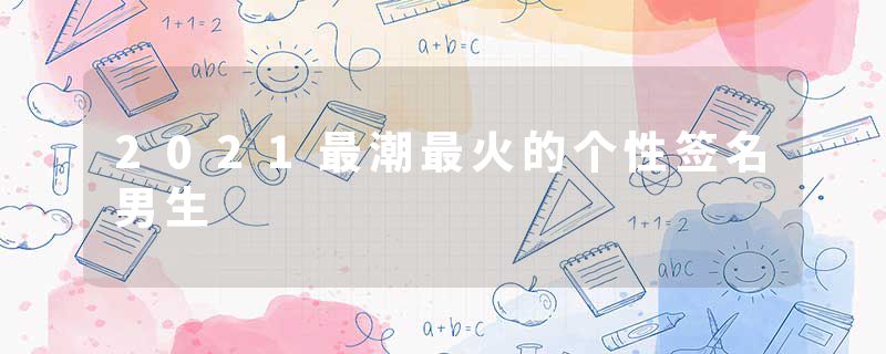 2021最潮最火的个性签名男生