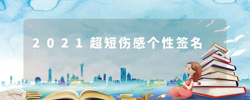 2021超短伤感个性签名