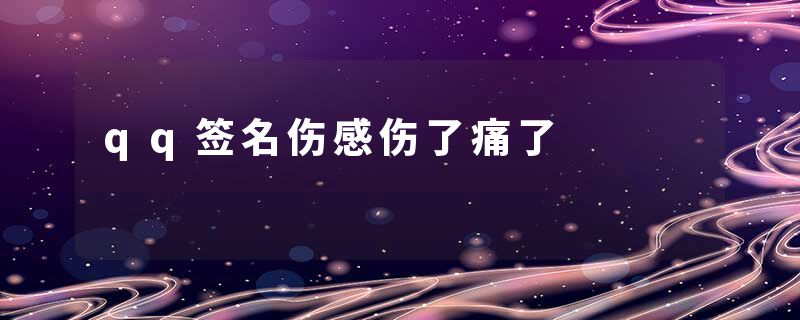 qq签名伤感伤了痛了