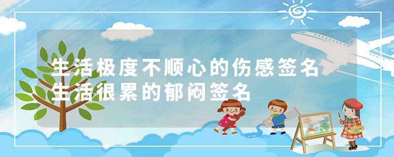 生活极度不顺心的伤感签名 生活很累的郁闷签名