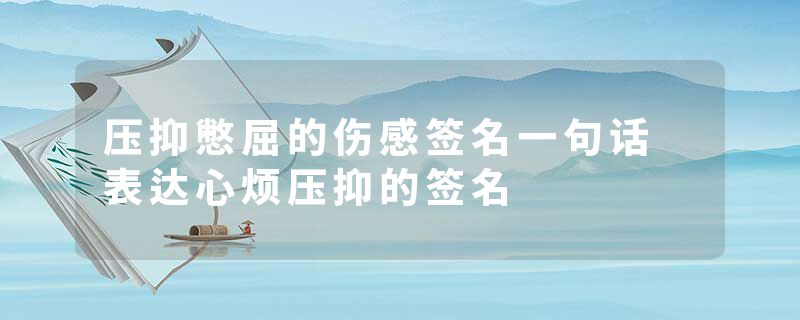 压抑憋屈的伤感签名一句话 表达心烦压抑的签名