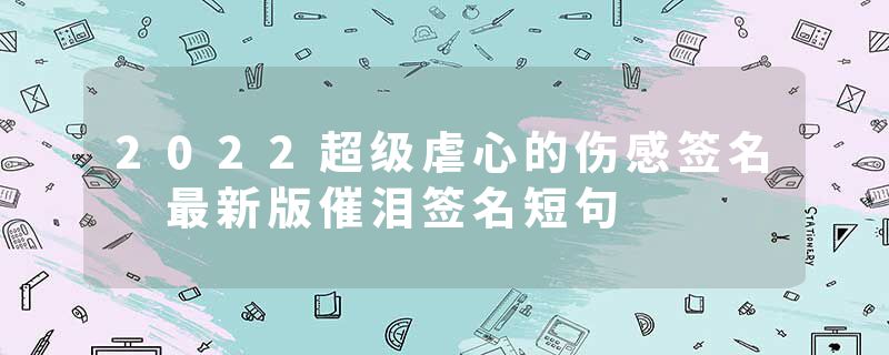 2022超级虐心的伤感签名 最新版催泪签名短句