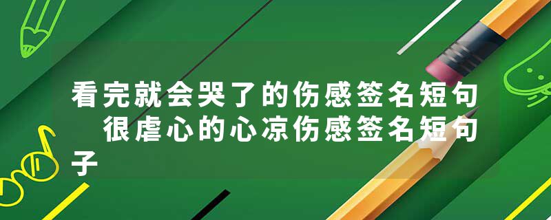 看完就会哭了的伤感签名短句 很虐心的心凉伤感签名短句子