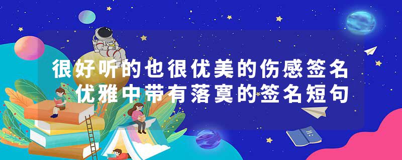 很好听的也很优美的伤感签名 优雅中带有落寞的签名短句