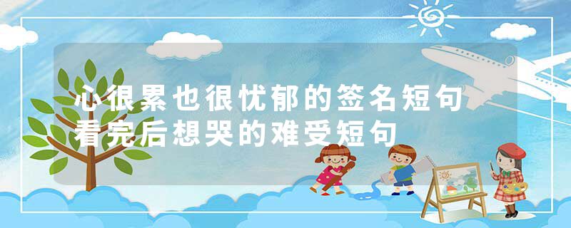心很累也很忧郁的签名短句 看完后想哭的难受短句