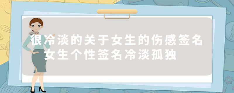 很冷淡的关于女生的伤感签名 女生个性签名冷淡孤独