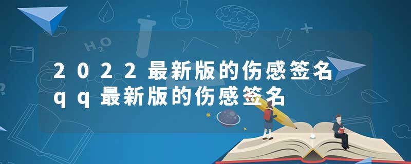 2022最新版的伤感签名 qq最新版的伤感签名