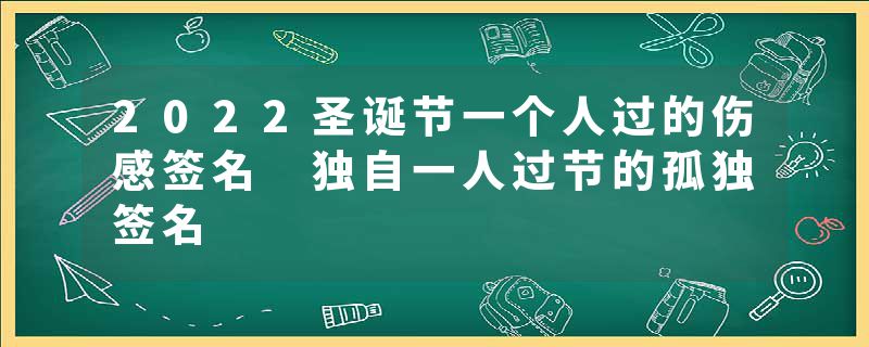 2022圣诞节一个人过的伤感签名 独自一人过节的孤独签名