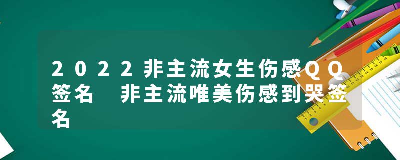 2022非主流女生伤感QQ签名 非主流唯美伤感到哭签名