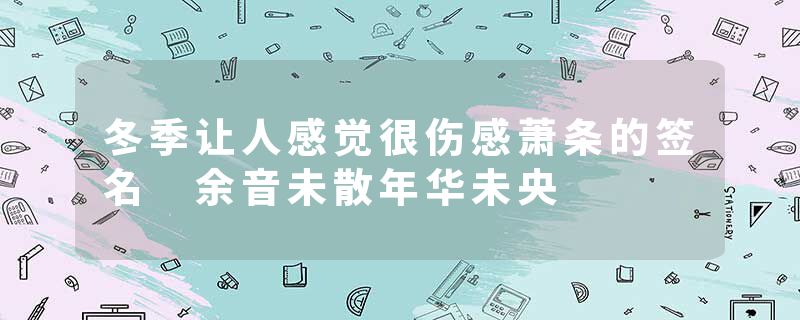 冬季让人感觉很伤感萧条的签名 余音未散年华未央
