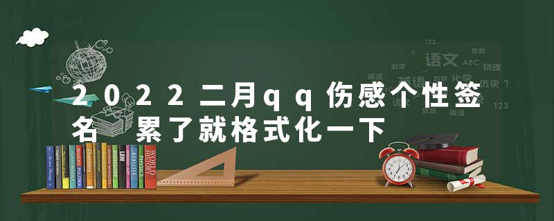 2022二月qq伤感个性签名 累了就格式化一下