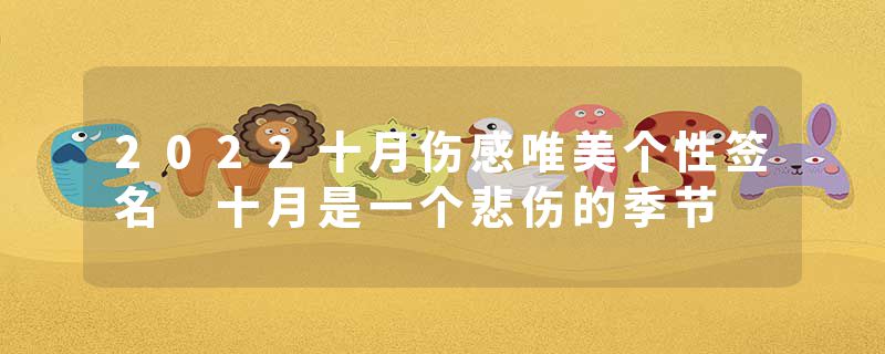 2022十月伤感唯美个性签名 十月是一个悲伤的季节