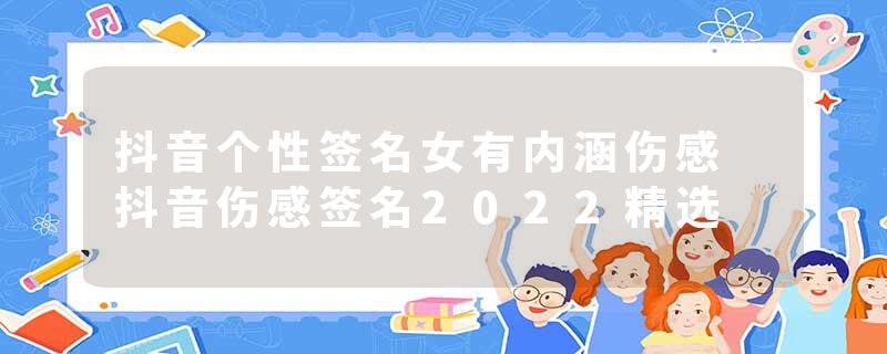 抖音个性签名女有内涵伤感 抖音伤感签名2022精选