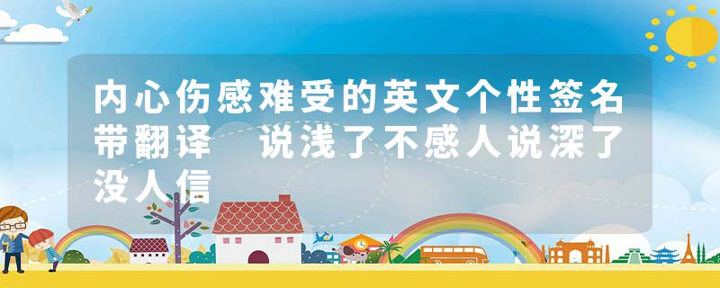 内心伤感难受的英文个性签名带翻译 说浅了不感人说深了没人信