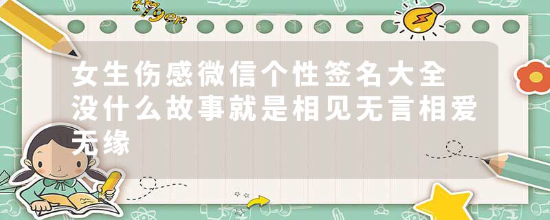 女生伤感微信个性签名大全 没什么故事就是相见无言相爱无缘