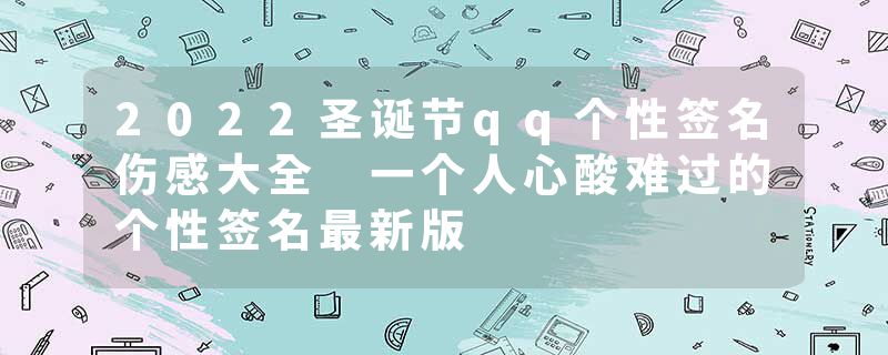 2022圣诞节qq个性签名伤感大全 一个人心酸难过的个性签名最新版