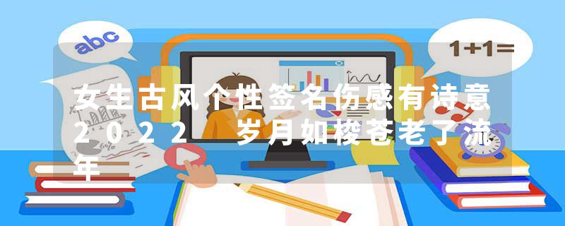 女生古风个性签名伤感有诗意2022 岁月如梭苍老了流年