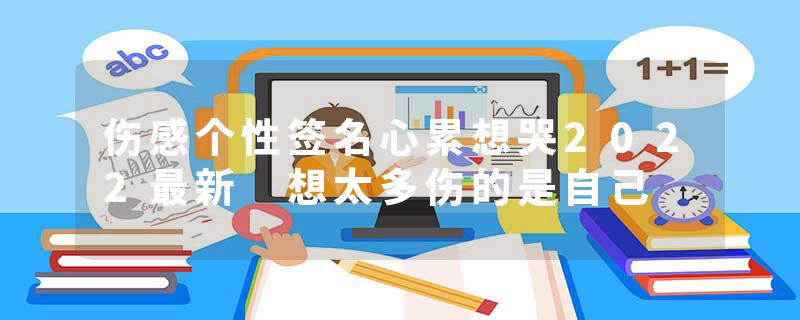 伤感个性签名心累想哭2022最新 想太多伤的是自己