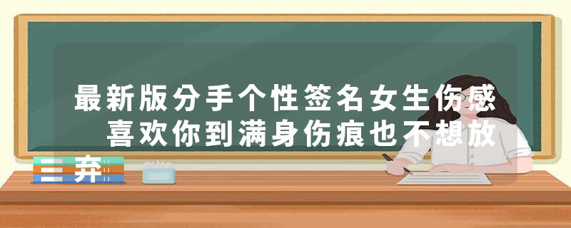 最新版分手个性签名女生伤感 喜欢你到满身伤痕也不想放弃