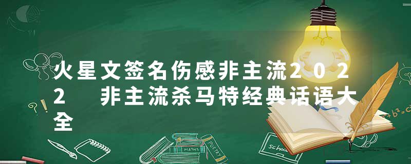 火星文签名伤感非主流2022 非主流杀马特经典话语大全