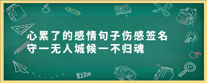 心累了的感情句子伤感签名 守一无人城候一不归魂