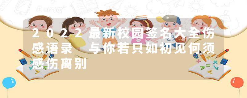 2022最新校园签名大全伤感语录 与你若只如初见何须感伤离别