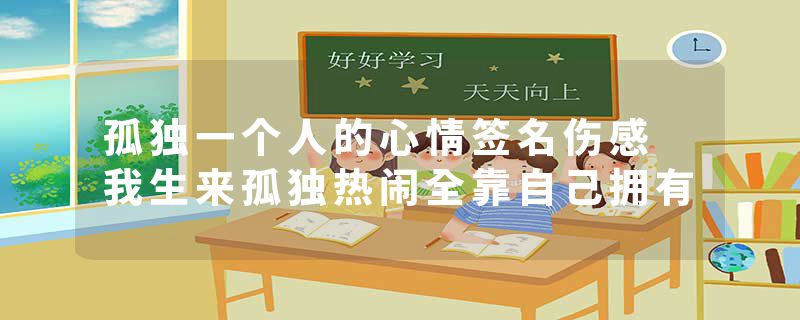 孤独一个人的心情签名伤感 我生来孤独热闹全靠自己拥有