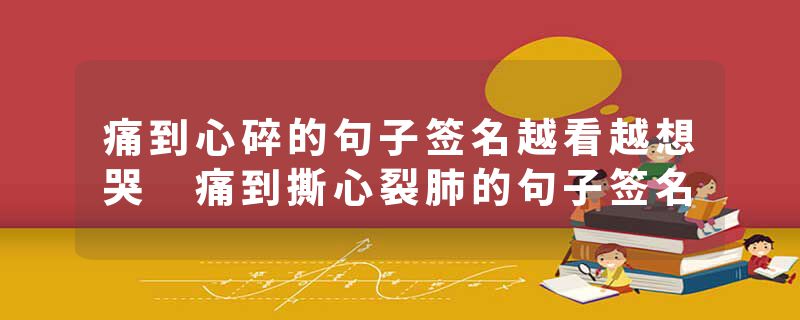 痛到心碎的句子签名越看越想哭 痛到撕心裂肺的句子签名