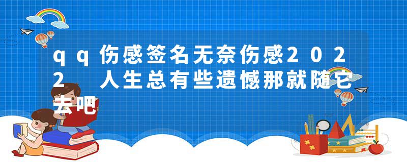 qq伤感签名无奈伤感2022 人生总有些遗憾那就随它去吧