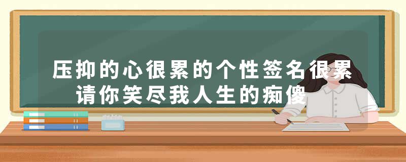 压抑的心很累的个性签名很累 请你笑尽我人生的痴傻