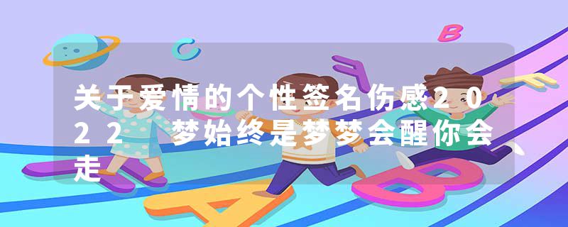 关于爱情的个性签名伤感2022 梦始终是梦梦会醒你会走