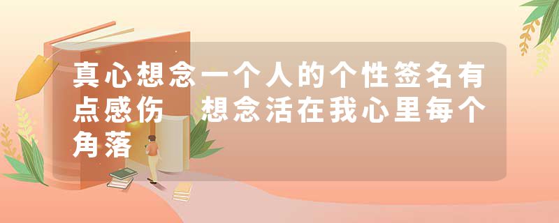 真心想念一个人的个性签名有点感伤 想念活在我心里每个角落