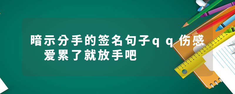 暗示分手的签名句子qq伤感 爱累了就放手吧