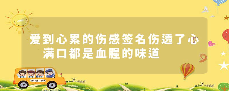 爱到心累的伤感签名伤透了心 满口都是血腥的味道