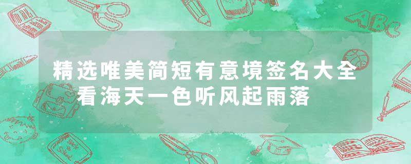 精选唯美简短有意境签名大全 看海天一色听风起雨落