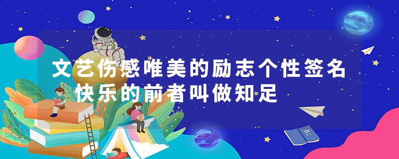 文艺伤感唯美的励志个性签名 快乐的前者叫做知足