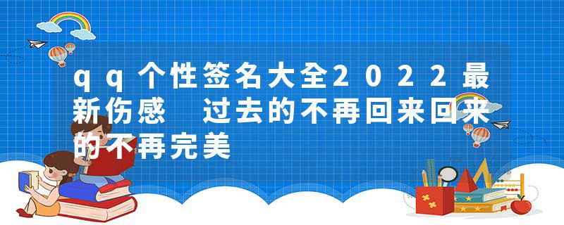 qq个性签名大全2022最新伤感 过去的不再回来回来的不再完美