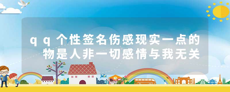 qq个性签名伤感现实一点的 物是人非一切感情与我无关