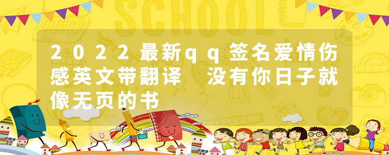 2022最新qq签名爱情伤感英文带翻译 没有你日子就像无页的书