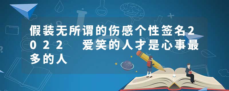 假装无所谓的伤感个性签名2022 爱笑的人才是心事最多的人